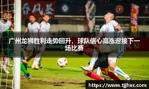 广州龙狮胜利走势回升，球队信心高涨迎接下一场比赛