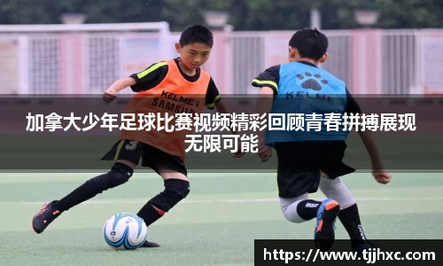 加拿大少年足球比赛视频精彩回顾青春拼搏展现无限可能