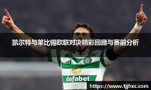 凯尔特与莱比锡欧联对决精彩回顾与赛前分析